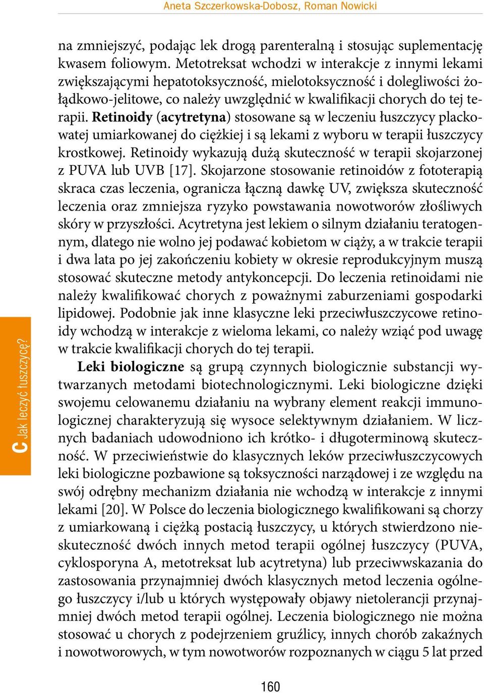 Retinoidy (acytretyna) stosowane są w leczeniu łuszczycy plackowatej umiarkowanej do ciężkiej i są lekami z wyboru w terapii łuszczycy krostkowej.