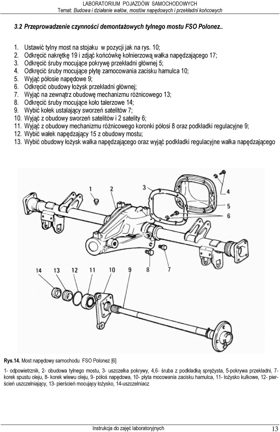 Wyjąć półosie napędowe 9; 6. Odkręcić obudowy łoŝysk przekładni głównej; 7. Wyjąć na zewnątrz obudowę mechanizmu róŝnicowego 13; 8. Odkręcić śruby mocujące koło talerzowe 14; 9.