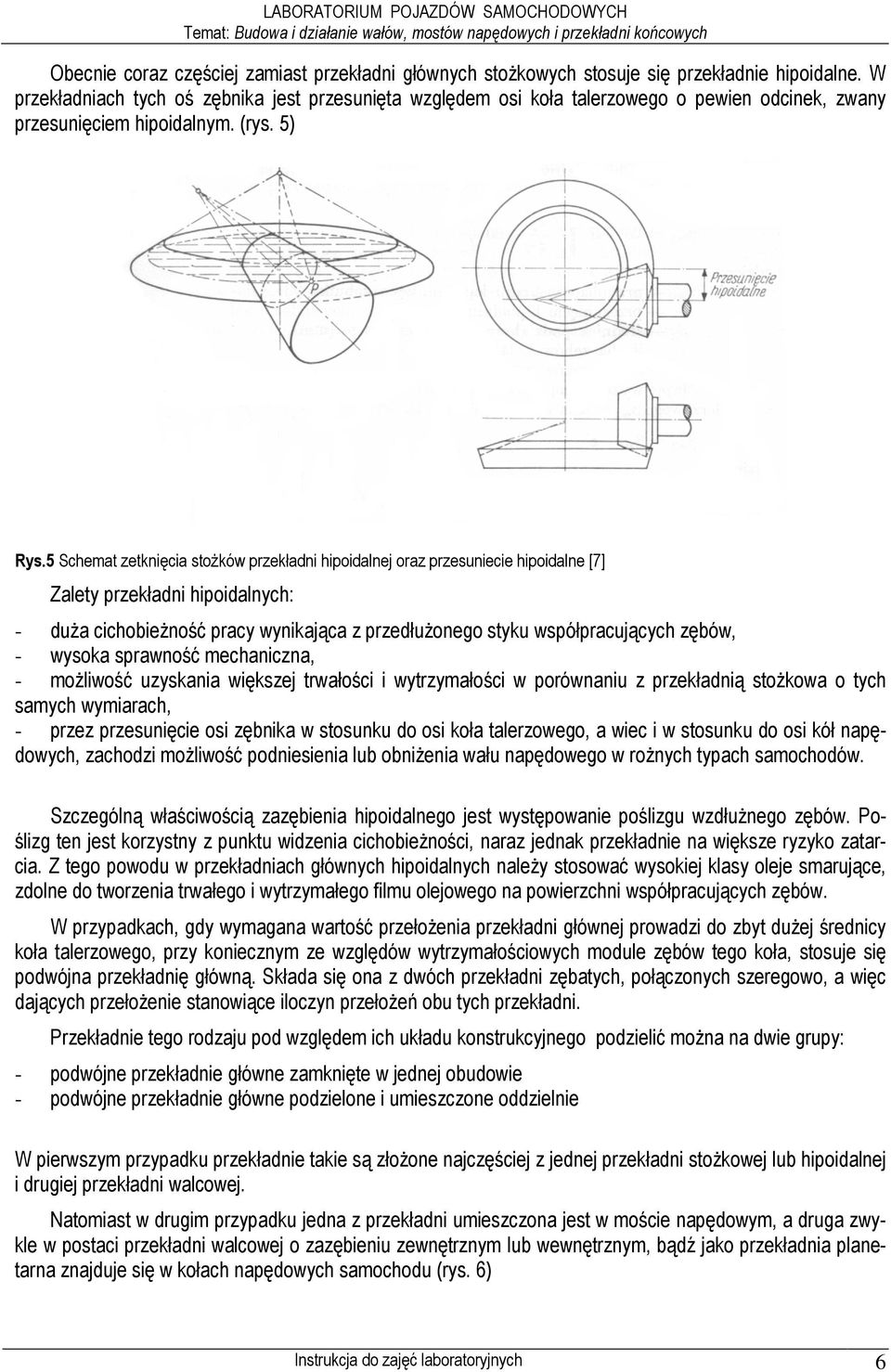 5 Schemat zetknięcia stoŝków przekładni hipoidalnej oraz przesuniecie hipoidalne [7] Zalety przekładni hipoidalnych: - duŝa cichobieŝność pracy wynikająca z przedłuŝonego styku współpracujących