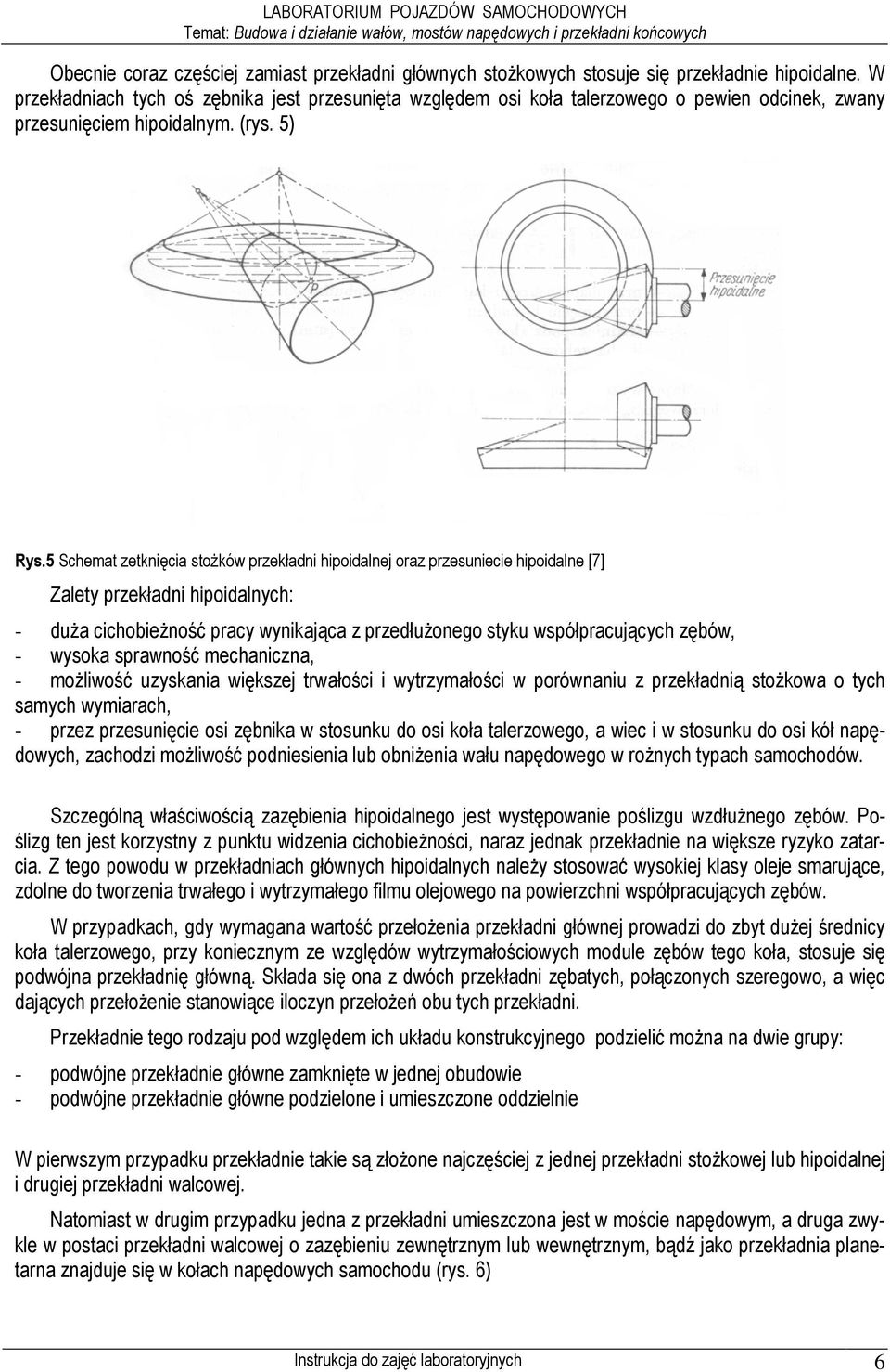 5 Schemat zetknięcia stoŝków przekładni hipoidalnej oraz przesuniecie hipoidalne [7] Zalety przekładni hipoidalnych: - duŝa cichobieŝność pracy wynikająca z przedłuŝonego styku współpracujących