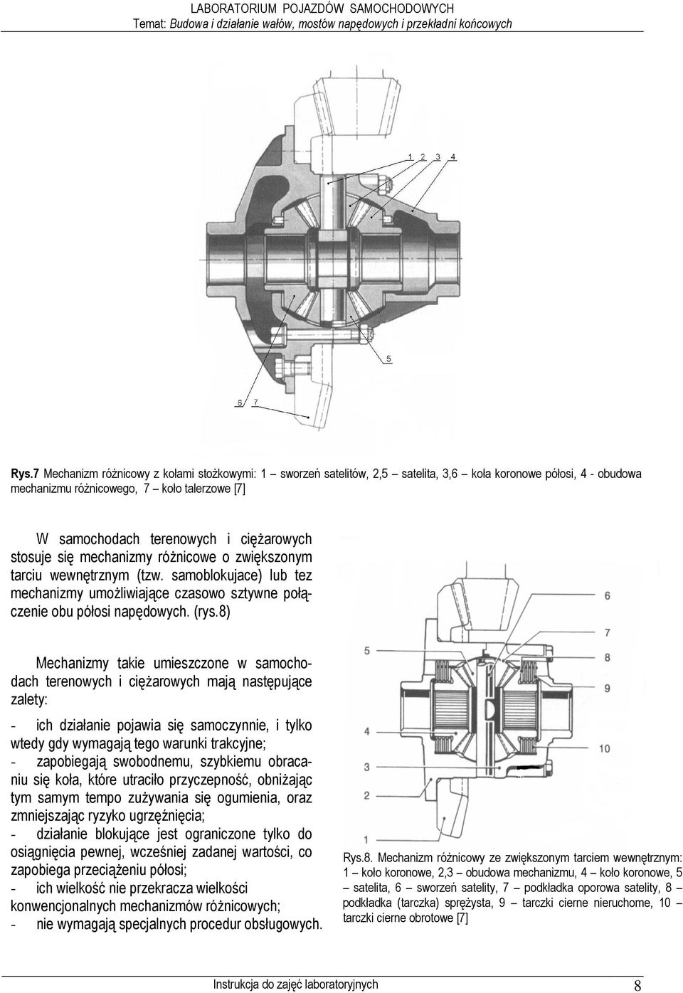 8) Mechanizmy takie umieszczone w samochodach terenowych i cięŝarowych mają następujące zalety: - ich działanie pojawia się samoczynnie, i tylko wtedy gdy wymagają tego warunki trakcyjne; -