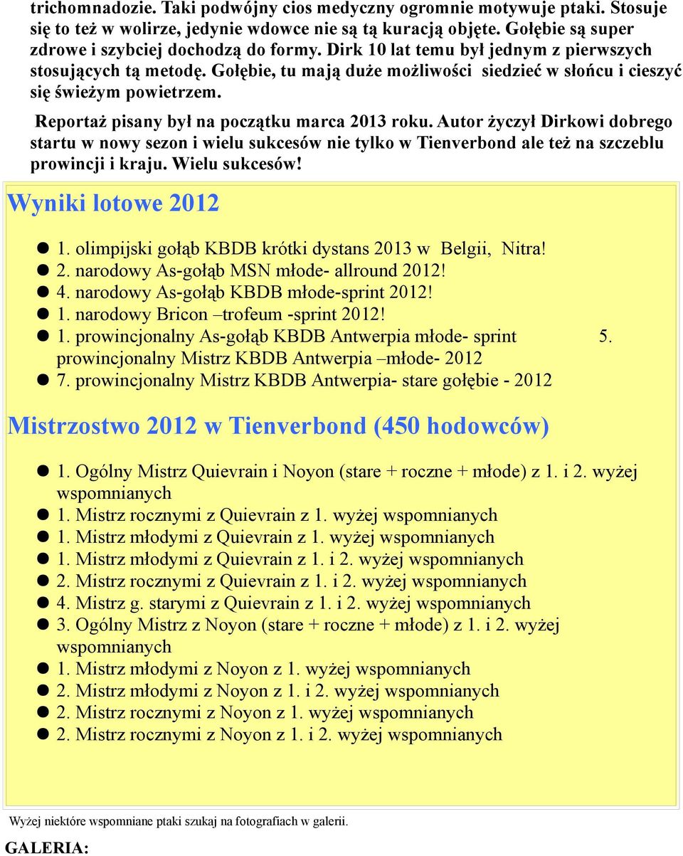 Autor życzył Dirkowi dobrego startu w nowy sezon i wielu sukcesów nie tylko w Tienverbond ale też na szczeblu prowincji i kraju. Wielu sukcesów! Wyniki lotowe 2012 1.