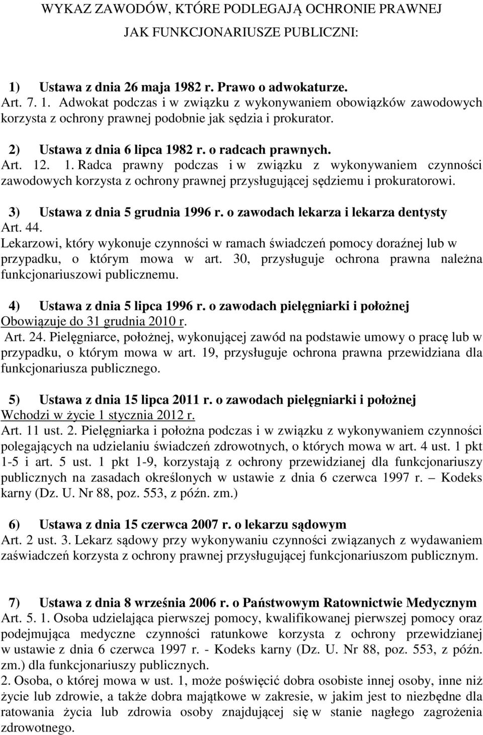 2) Ustawa z dnia 6 lipca 1982 r. o radcach prawnych. Art. 12. 1. Radca prawny podczas i w związku z wykonywaniem czynności zawodowych korzysta z ochrony prawnej przysługującej sędziemu i prokuratorowi.