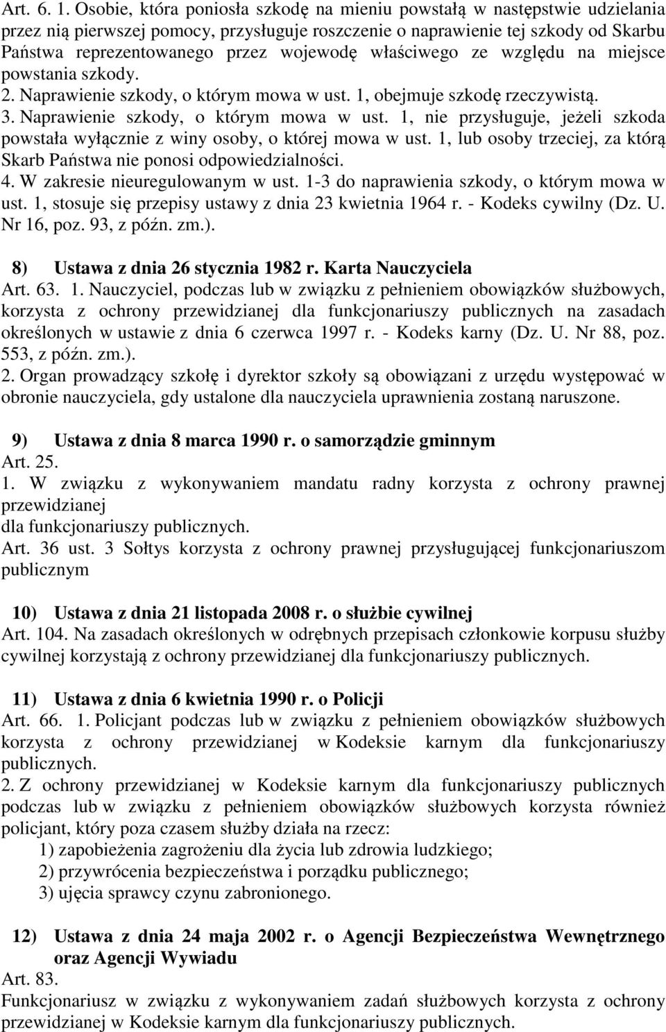 właściwego ze względu na miejsce powstania szkody. 2. Naprawienie szkody, o którym mowa w ust. 1, obejmuje szkodę rzeczywistą. 3. Naprawienie szkody, o którym mowa w ust. 1, nie przysługuje, jeżeli szkoda powstała wyłącznie z winy osoby, o której mowa w ust.