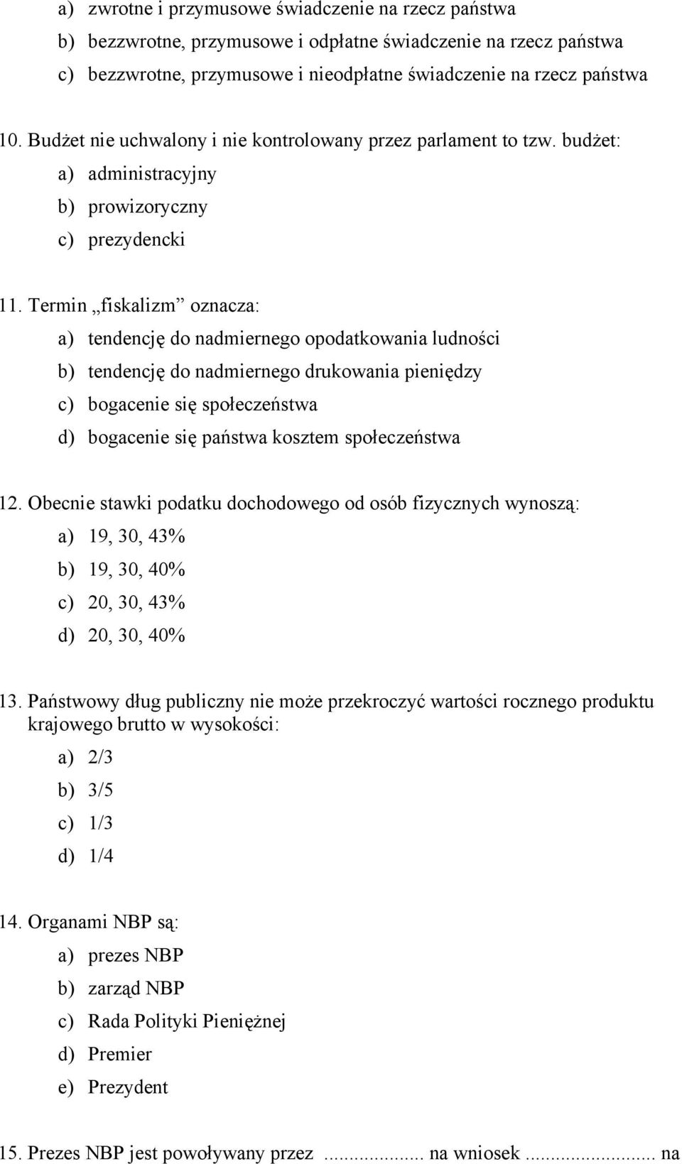 Termin fiskalizm oznacza: a) tendencję do nadmiernego opodatkowania ludności b) tendencję do nadmiernego drukowania pieniędzy c) bogacenie się społeczeństwa d) bogacenie się państwa kosztem