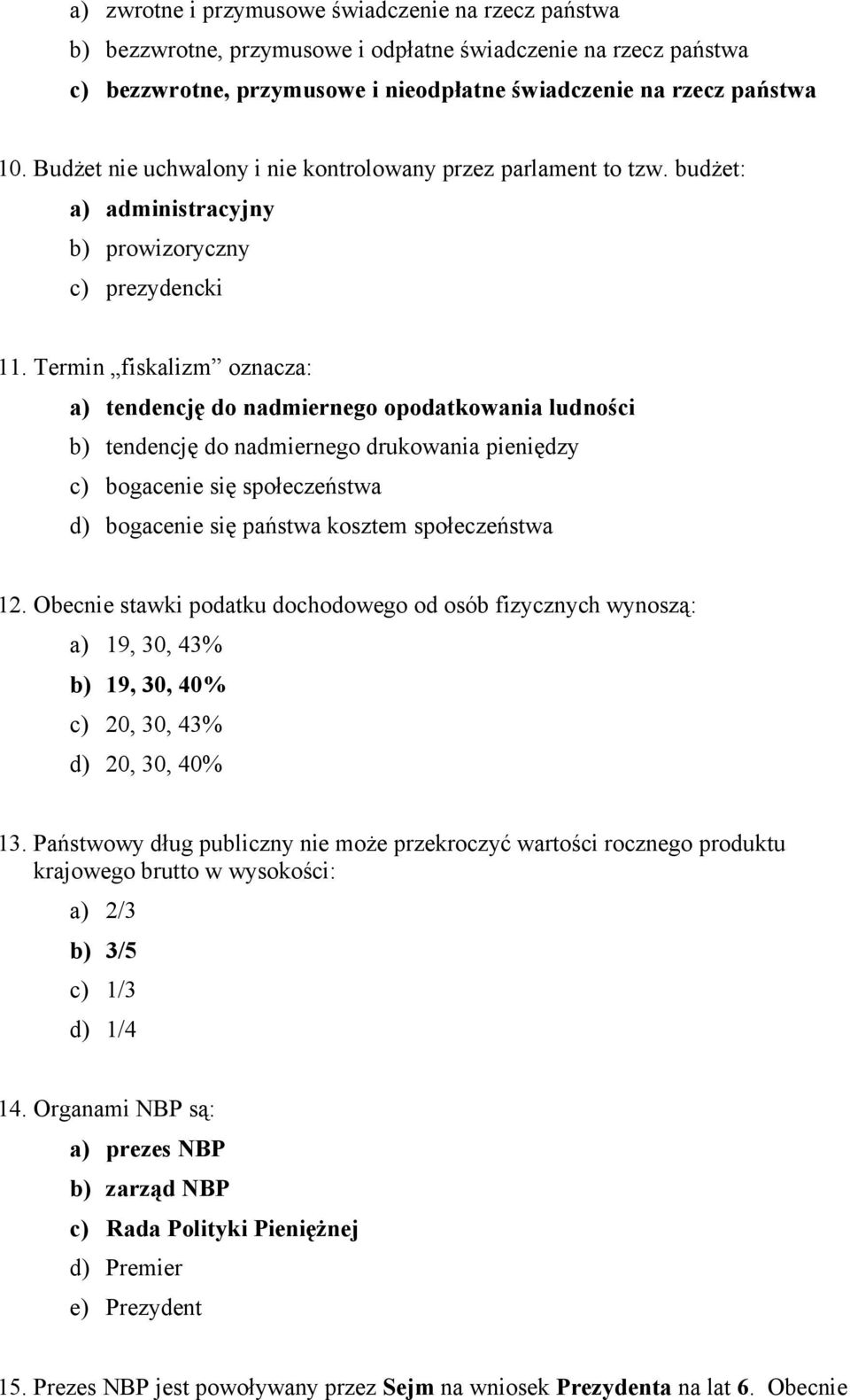 Termin fiskalizm oznacza: a) tendencję do nadmiernego opodatkowania ludności b) tendencję do nadmiernego drukowania pieniędzy c) bogacenie się społeczeństwa d) bogacenie się państwa kosztem