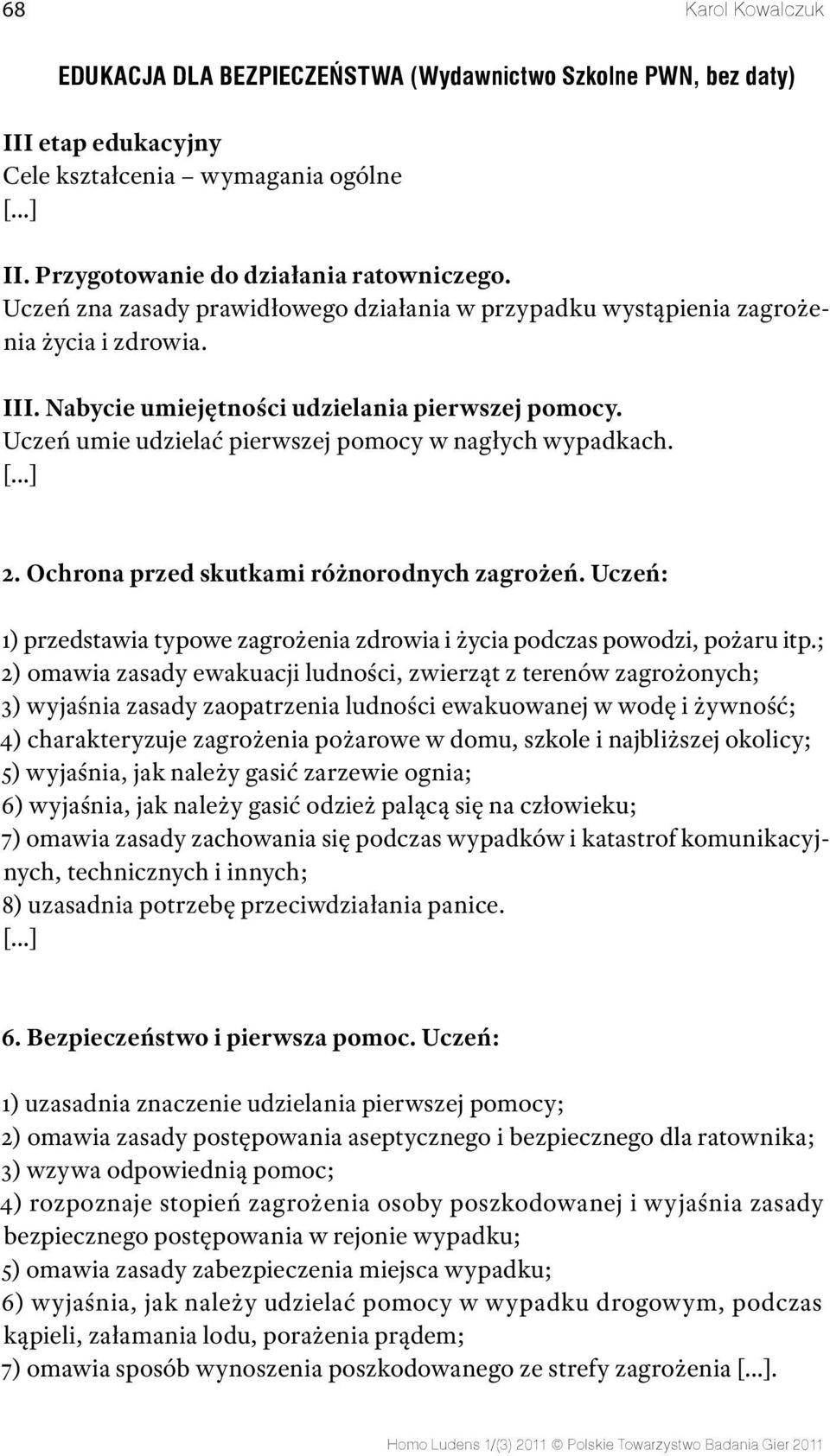 Uczeń umie udzielać pierwszej pomocy w nagłych wypadkach. [ ] 2. Ochrona przed skutkami różnorodnych zagrożeń. Uczeń: 1) przedstawia typowe zagrożenia zdrowia i życia podczas powodzi, pożaru itp.