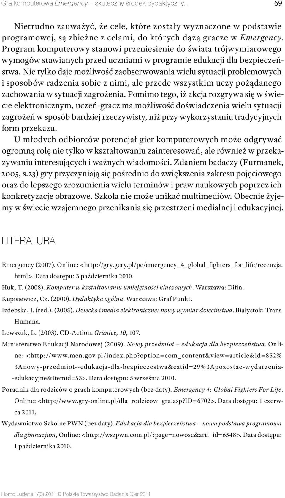 Nie tylko daje możliwość zaobserwowania wielu sytuacji problemowych i sposobów radzenia sobie z nimi, ale przede wszystkim uczy pożądanego zachowania w sytuacji zagrożenia.