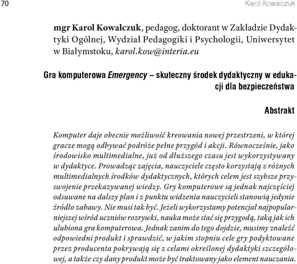 pełne przygód i akcji. Równocześnie, jako środowisko multimedialne, już od dłuższego czasu jest wykorzystywany w dydaktyce.