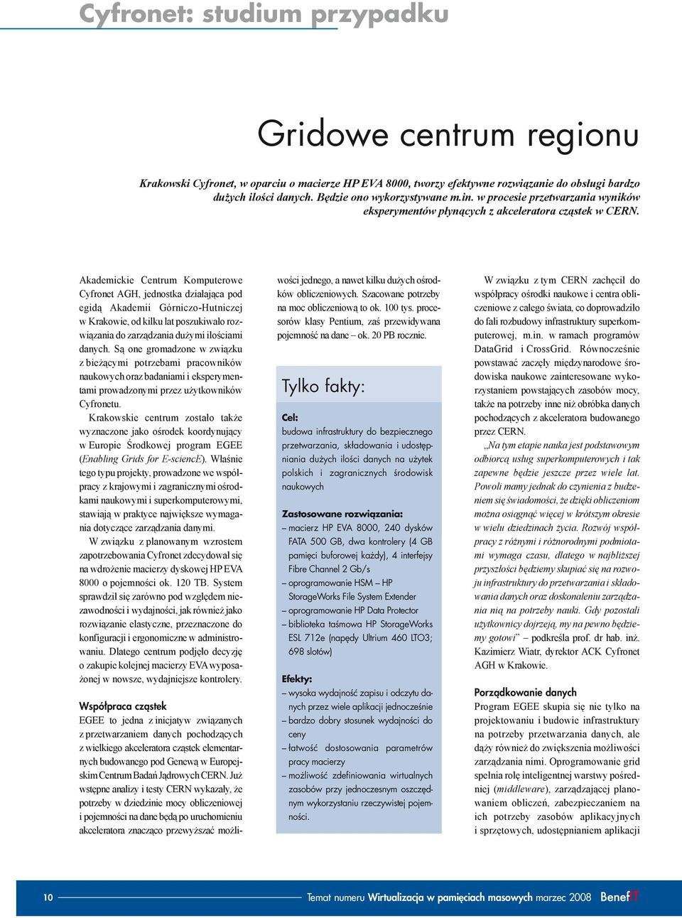 Akademickie Centrum Komputerowe Cyfronet AGH, jednostka działająca pod egidą Akademii Górniczo-Hutniczej w Krakowie, od kilku lat poszukiwało rozwiązania do zarządzania dużymi ilościami danych.