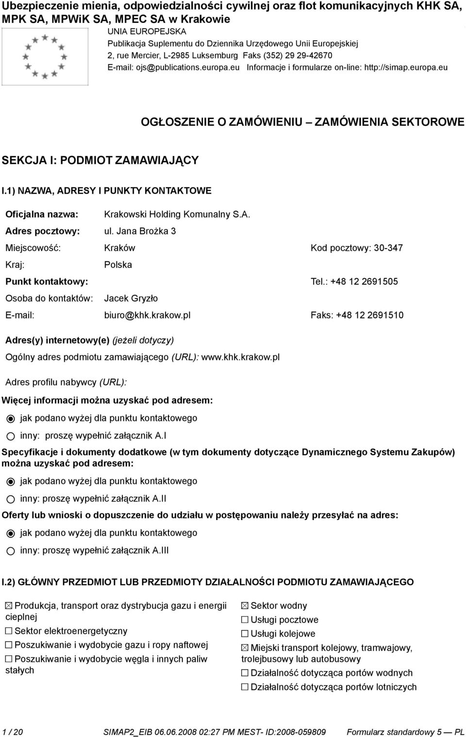 1) NAZWA, ADRESY I PUNKTY KONTAKTOWE Oficjalna nazwa: Adres pocztowy: ul. Jana Brożka 3 Krakowski Holding Komunalny S.A. Miejscowość: Kraków Kod pocztowy: 30-347 Kraj: Punkt kontowy: Osoba do kontów: Polska Tel.