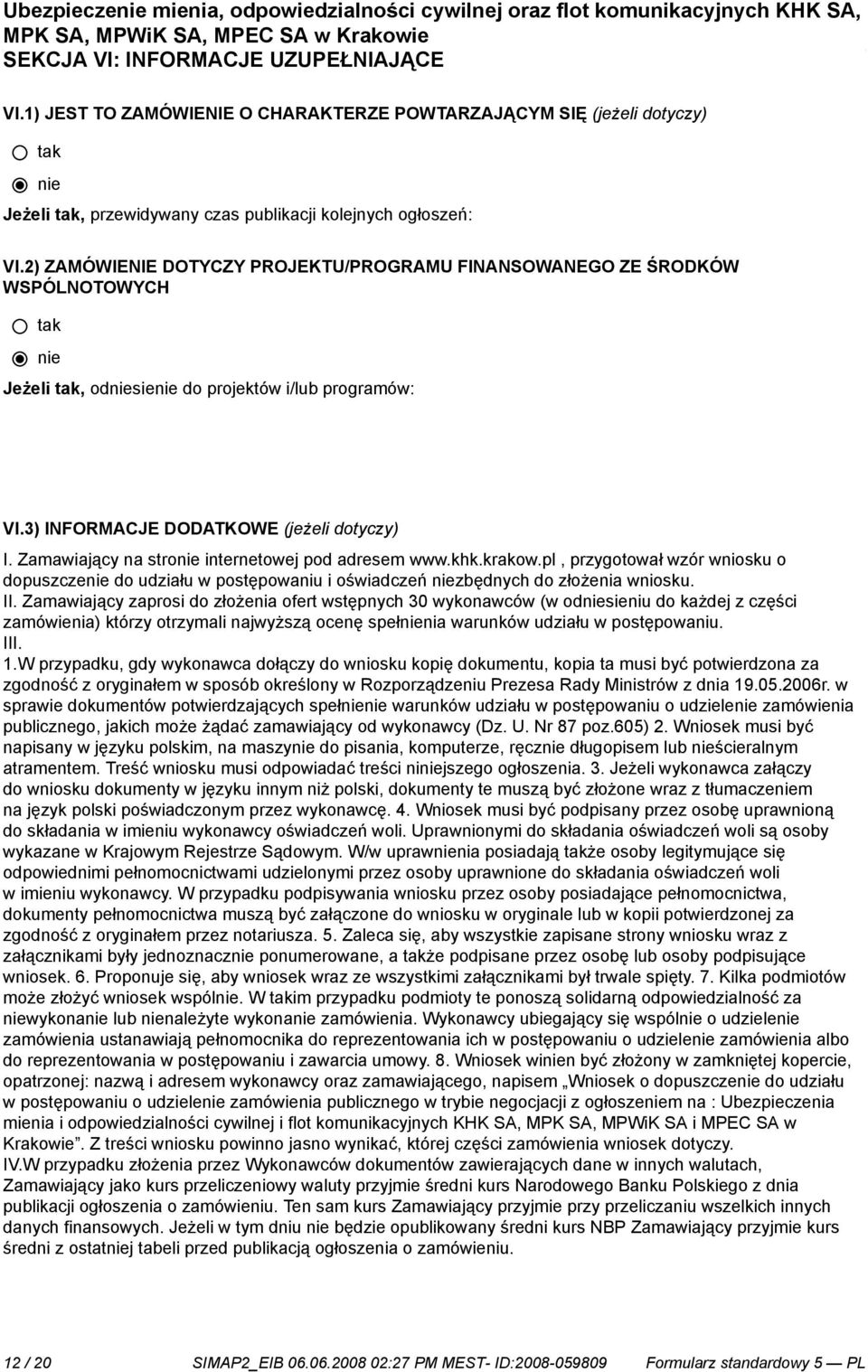 Zamawiający na stro internetowej pod adresem www.khk.krakow.pl, przygotował wzór wniosku o dopuszcze do udziału w postępowaniu i oświadczeń zbędnych do złożenia wniosku. II.