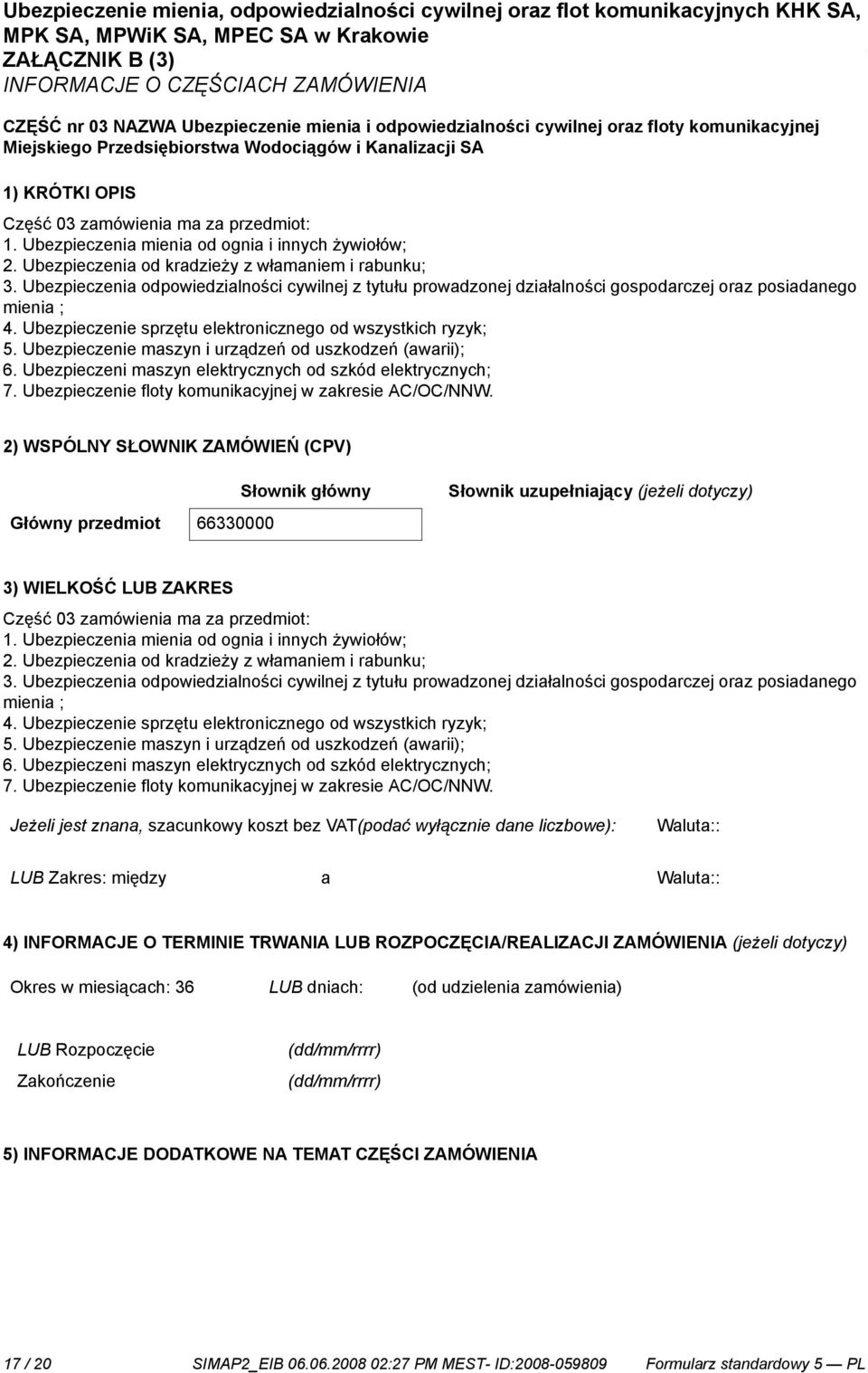 Ubezpieczenia odpowiedzialności cywilnej z tytułu prowadzonej działalności gospodarczej oraz posiadanego mienia ; 4. Ubezpiecze sprzętu elektronicznego od wszystkich ryzyk; 5.