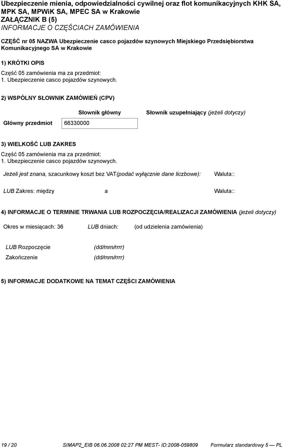 2) WSPÓLNY SŁOWNIK ZAMÓWIEŃ (CPV) Słownik główny Słownik uzupełniający (jeżeli dotyczy) Główny przedmiot 66330000 3) WIELKOŚĆ LUB ZAKRES Część 05 zamówienia ma  Jeżeli jest znana, szacunkowy koszt