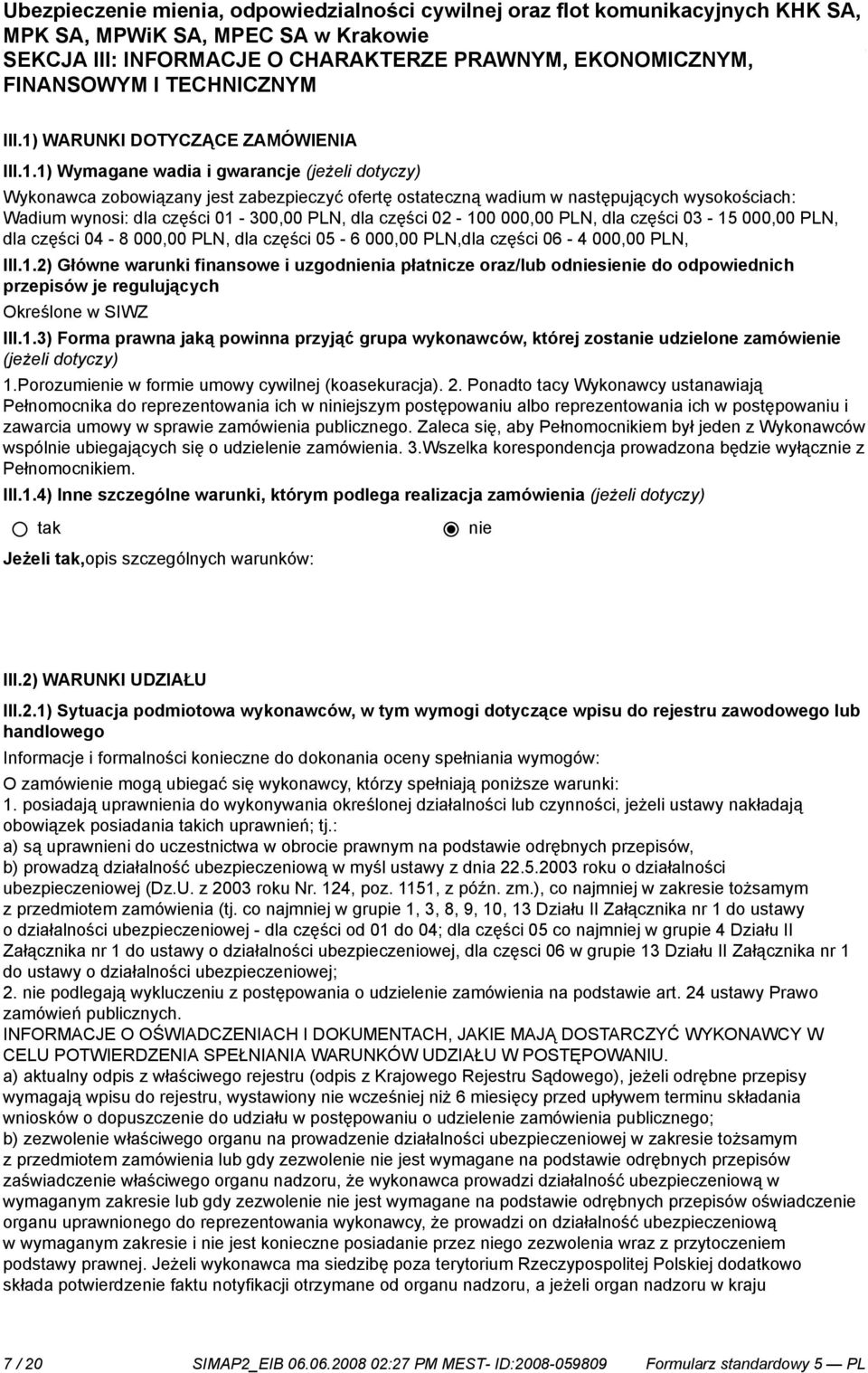 1) Wymagane wadia i gwarancje (jeżeli dotyczy) Wykonawca zobowiązany jest zabezpieczyć ofertę ostateczną wadium w następujących wysokościach: Wadium wynosi: dla części 01-300,00 PLN, dla części