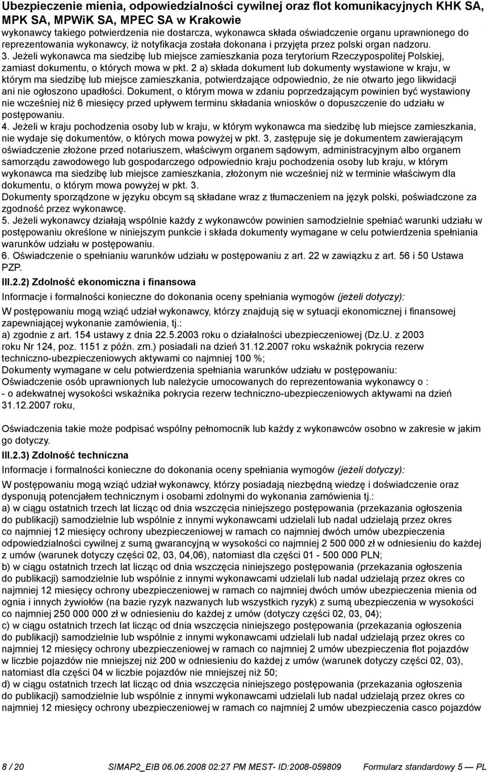 2 a) składa dokument lub dokumenty wystawione w kraju, w którym ma siedzibę lub miejsce zamieszkania, potwierdzające odpowiednio, że otwarto jego likwidacji ani ogłoszono upadłości.