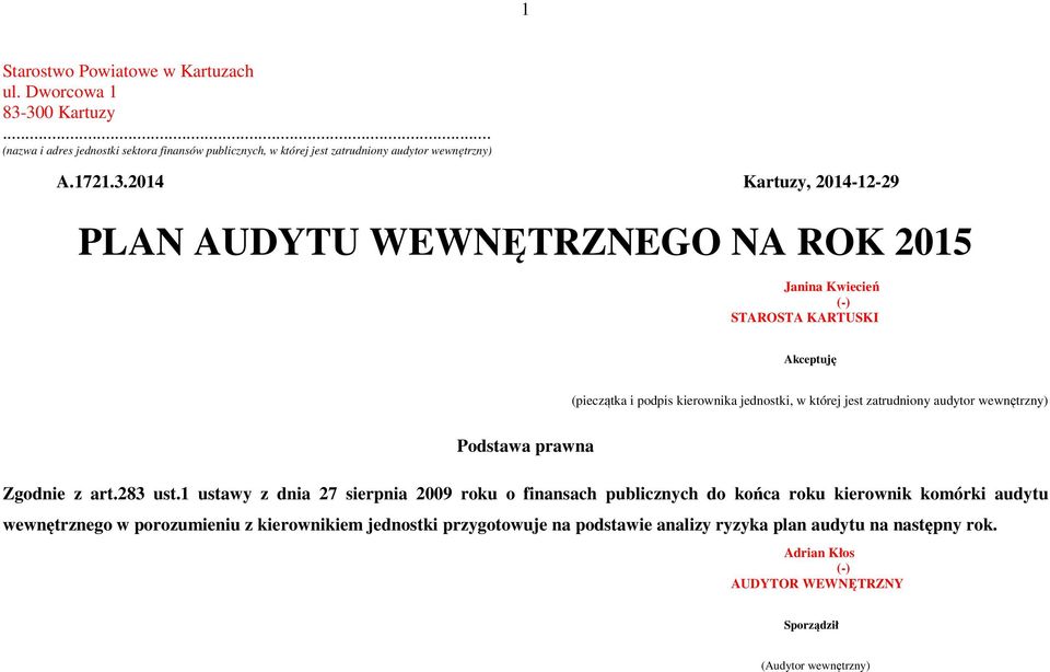 WEWNĘTRZNEGO NA ROK 2015 Janina Kwiecień (-) STAROSTA KARTUSKI Akceptuję (pieczątka i podpis kierownika jednostki, w której jest zatrudniony audytor wewnętrzny) Podstawa