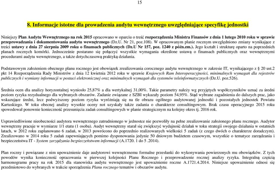 W opracowanym planie rocznym uwzględniono zmiany wynikające z treści ustawy z dnia 27 sierpnia 2009 roku o finansach publicznych (Dz.U Nr 157, poz. 1240 z późn.zm.).