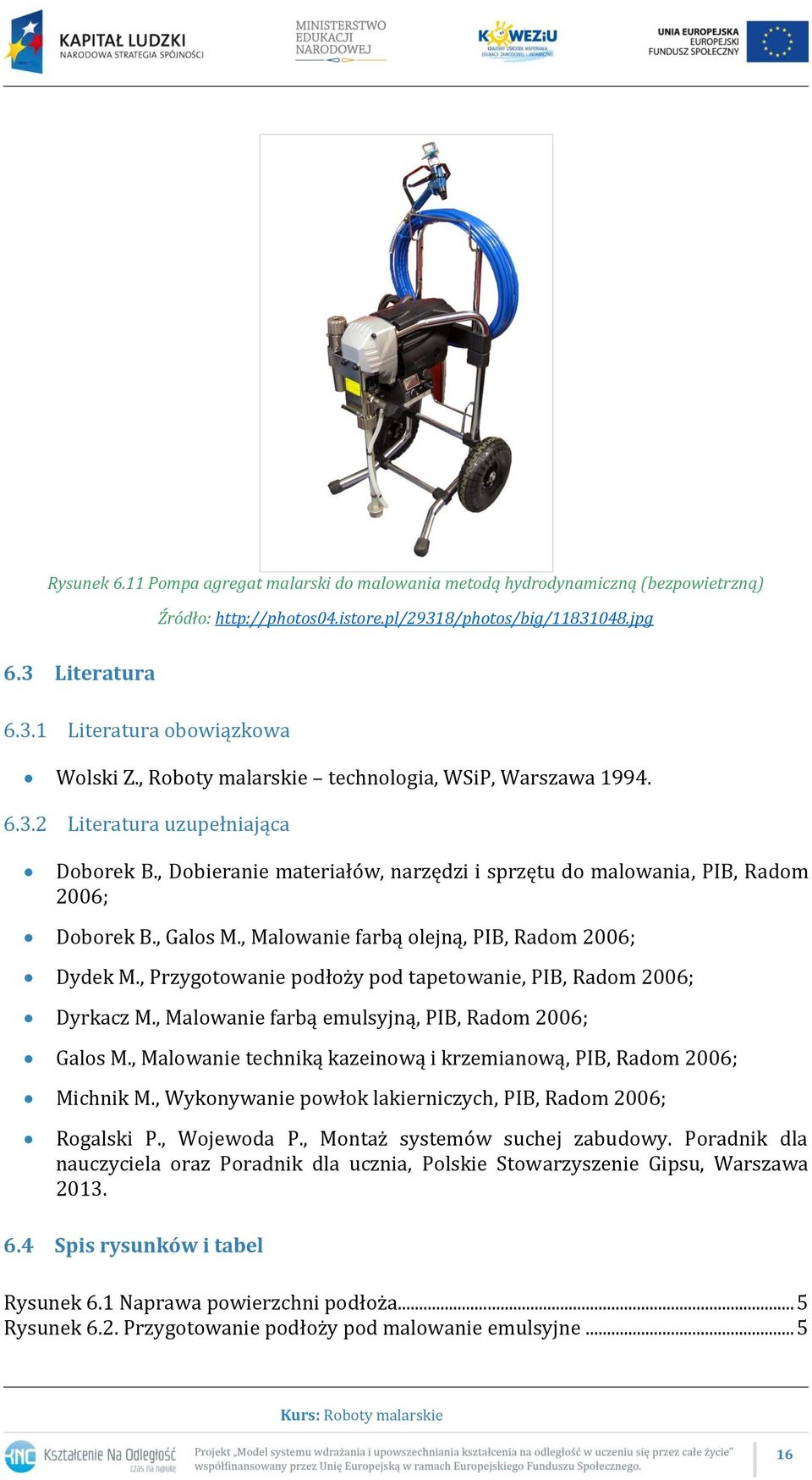 , Malowanie farbą olejną, PIB, Radom 2006; Dydek M., Przygotowanie podłoży pod tapetowanie, PIB, Radom 2006; Dyrkacz M., Malowanie farbą emulsyjną, PIB, Radom 2006; Galos M.