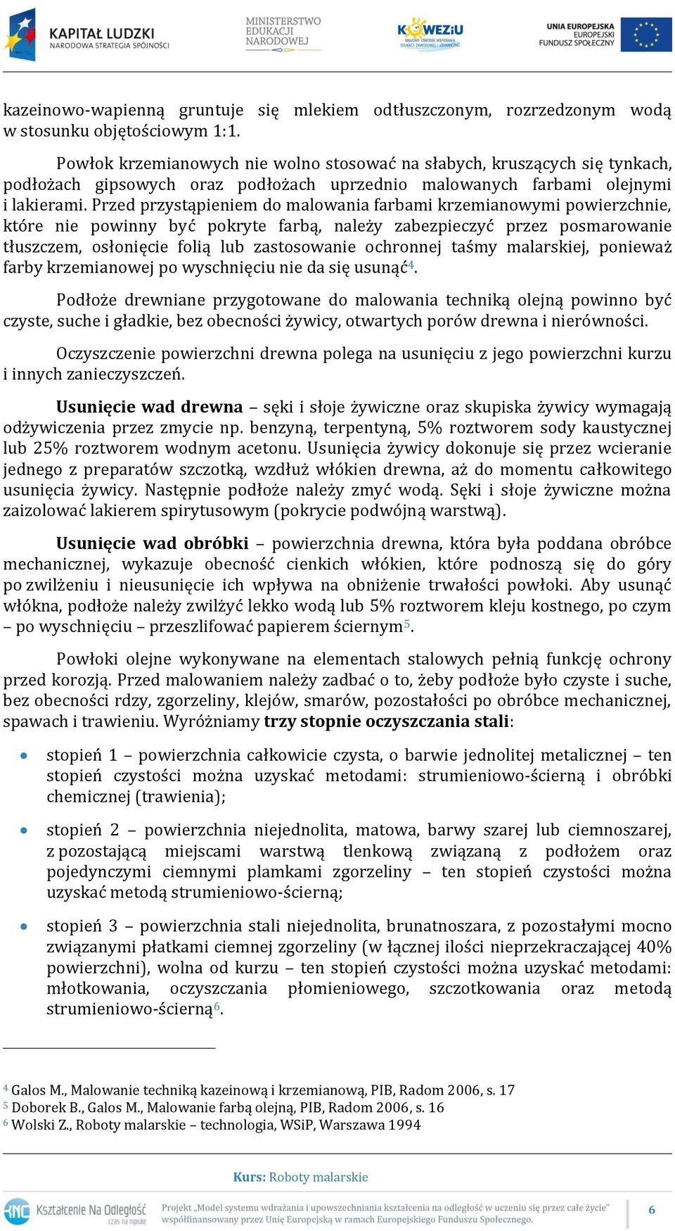 Przed przystąpieniem do malowania farbami krzemianowymi powierzchnie, które nie powinny być pokryte farbą, należy zabezpieczyć przez posmarowanie tłuszczem, osłonięcie folią lub zastosowanie