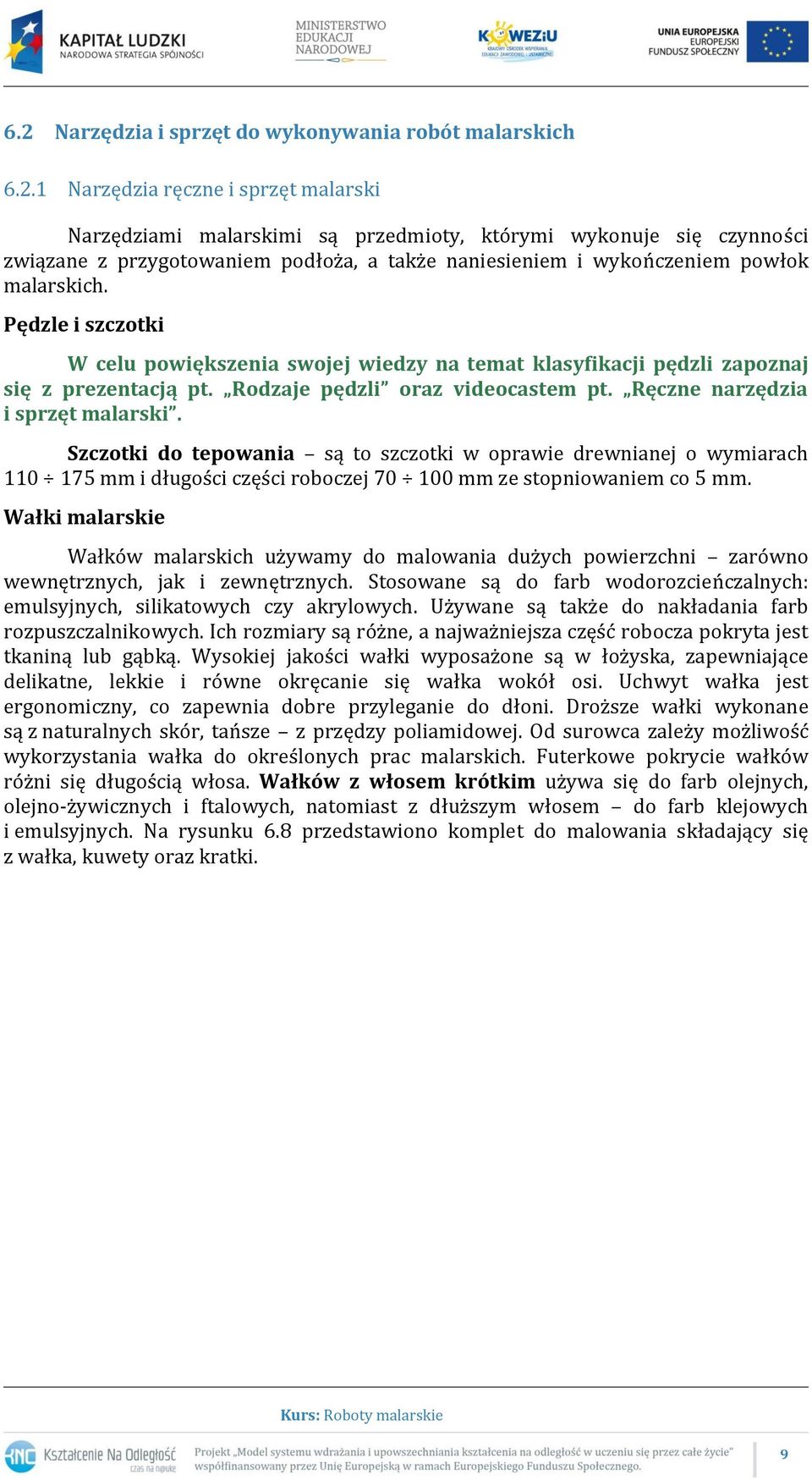 Szczotki do tepowania są to szczotki w oprawie drewnianej o wymiarach 110 175 mm i długości części roboczej 70 100 mm ze stopniowaniem co 5 mm.