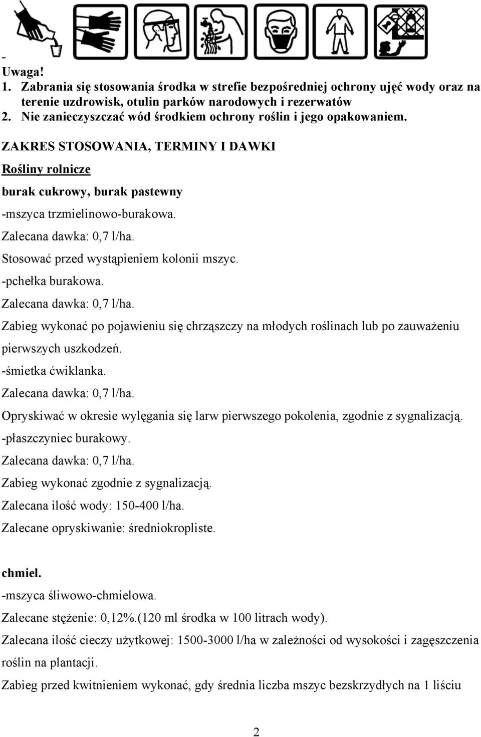 Stosować przed wystąpieniem kolonii mszyc. -pchełka burakowa. Zabieg wykonać po pojawieniu się chrząszczy na młodych roślinach lub po zauważeniu pierwszych uszkodzeń. -śmietka ćwiklanka.