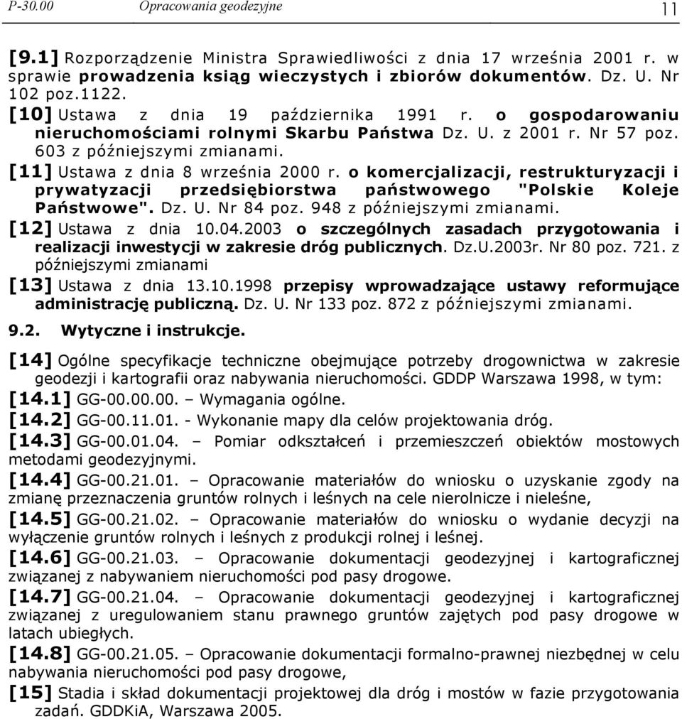 o komercjalizacji, restrukturyzacji i prywatyzacji przedsiębiorstwa państwowego "Polskie Koleje Państwowe". Dz. U. Nr 84 poz. 948 z późniejszymi zmianami. [12] Ustawa z dnia 10.04.