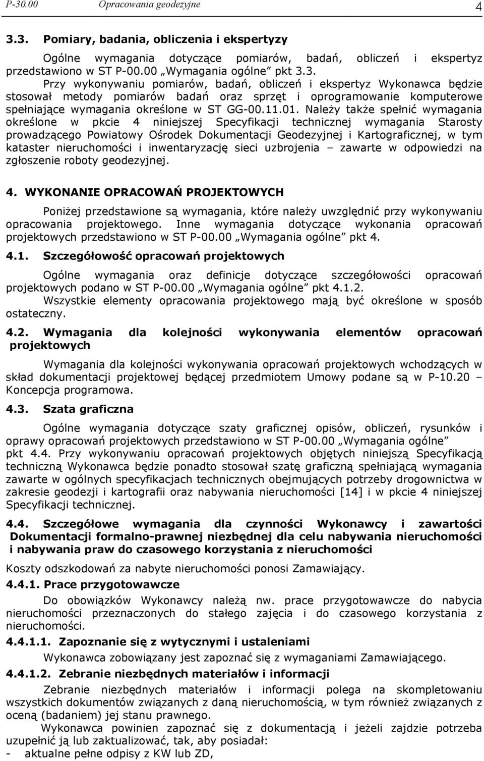 Należy także spełnić wymagania określone w pkcie 4 niniejszej Specyfikacji technicznej wymagania Starosty prowadzącego Powiatowy Ośrodek Dokumentacji Geodezyjnej i Kartograficznej, w tym kataster