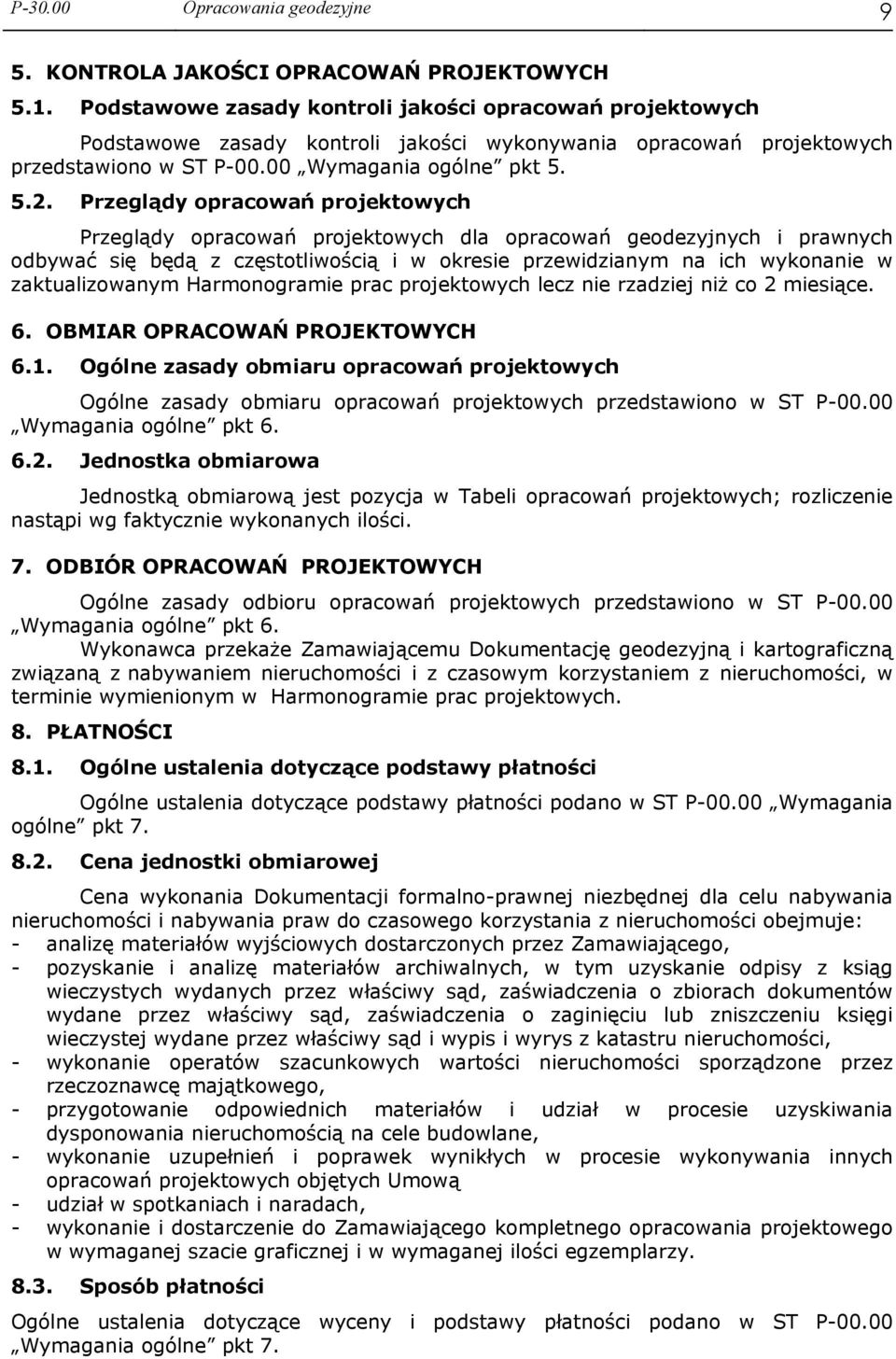 Przeglądy opracowań projektowych Przeglądy opracowań projektowych dla opracowań geodezyjnych i prawnych odbywać się będą z częstotliwością i w okresie przewidzianym na ich wykonanie w zaktualizowanym