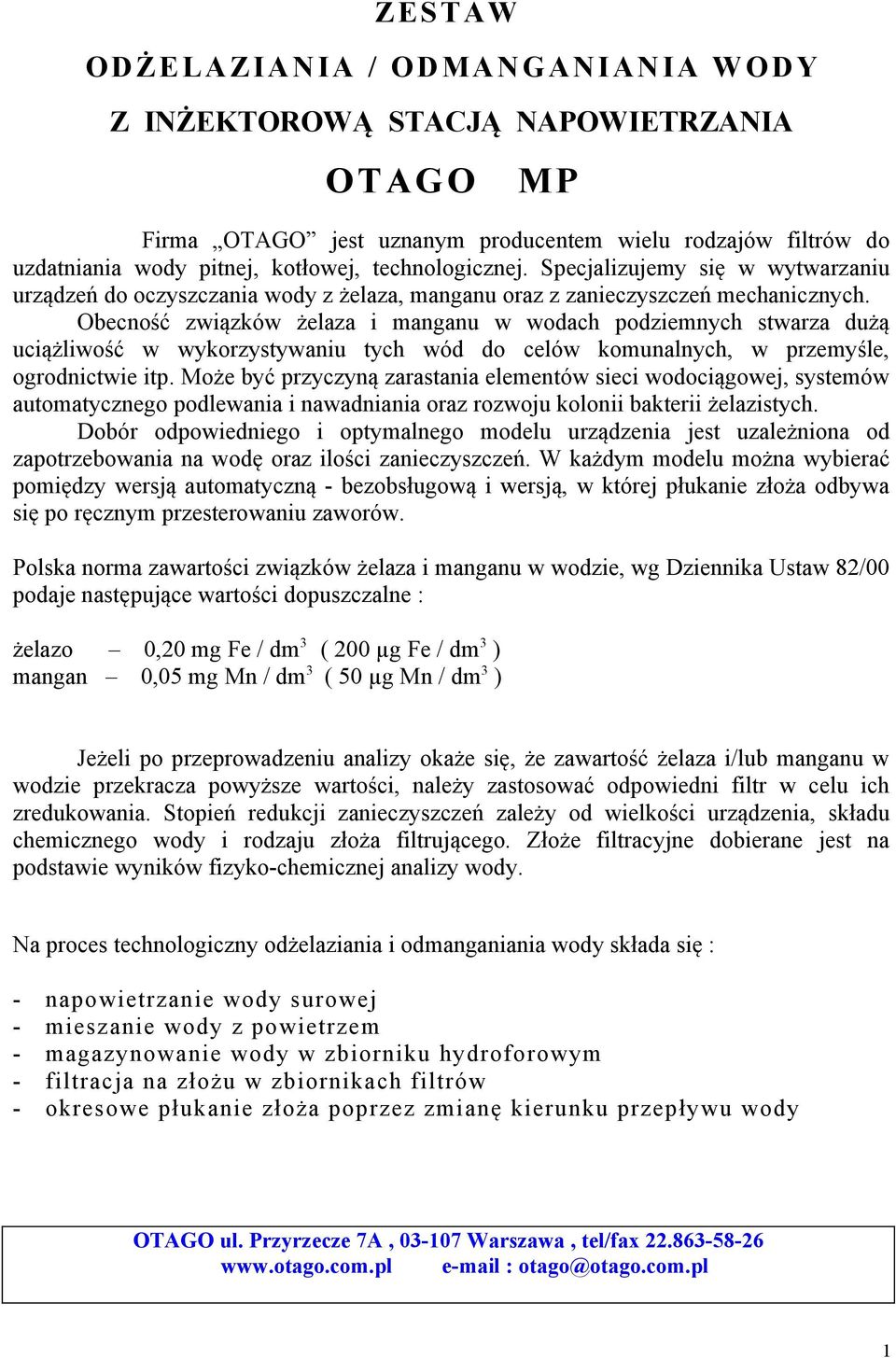 Obecność związków żelaza i manganu w wodach podziemnych stwarza dużą uciążliwość w wykorzystywaniu tych wód do celów komunalnych, w przemyśle, ogrodnictwie itp.