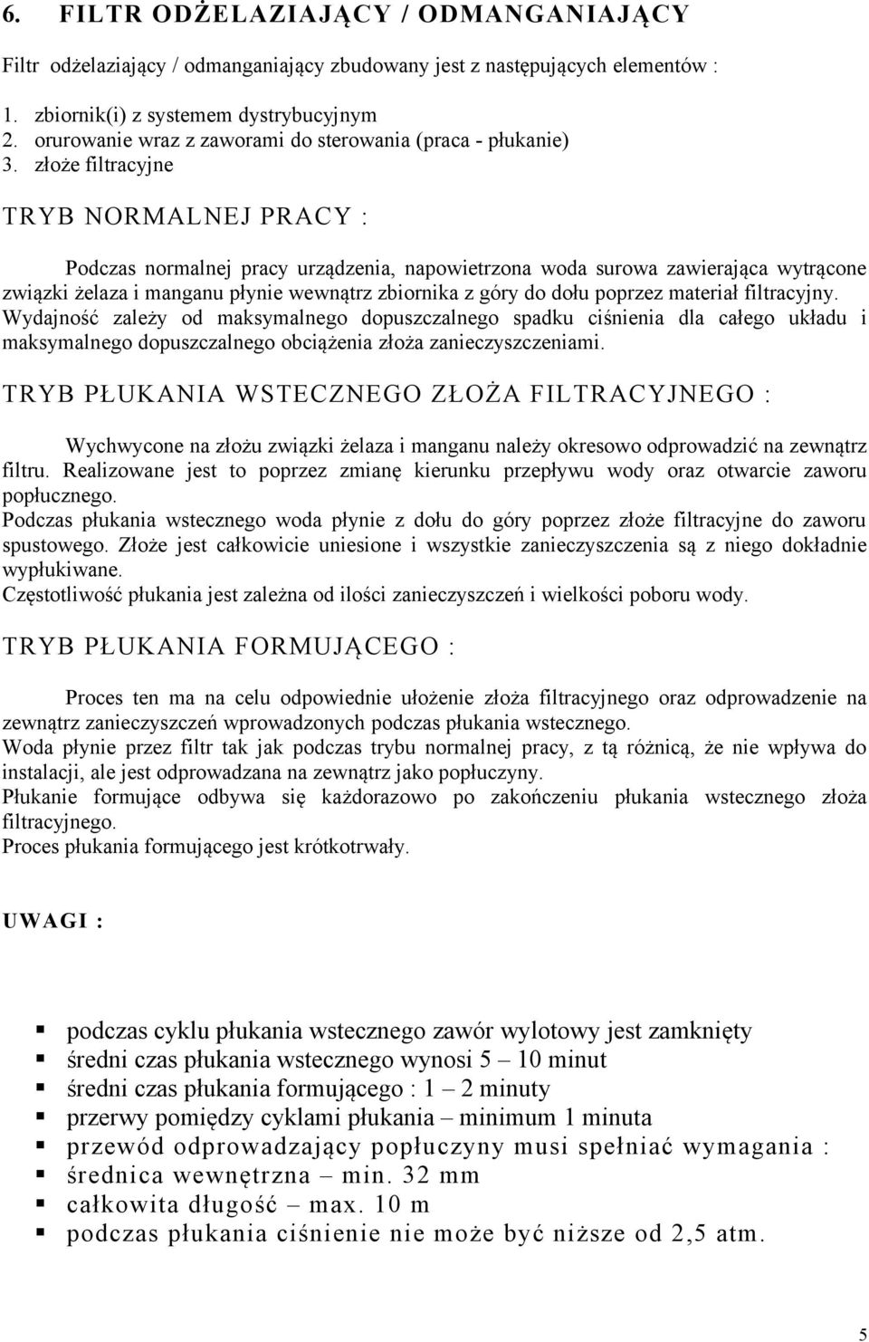 złoże filtracyjne TRYB NORMALNEJ PRACY : Podczas normalnej pracy urządzenia, napowietrzona woda surowa zawierająca wytrącone związki żelaza i manganu płynie wewnątrz zbiornika z góry do dołu poprzez