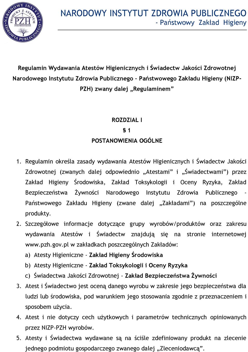 Regulamin określa zasady wydawania Atestów Higienicznych i Świadectw Jakości Zdrowotnej (zwanych dalej odpowiednio Atestami i Świadectwami ) przez Zakład Higieny Środowiska, Zakład Toksykologii i