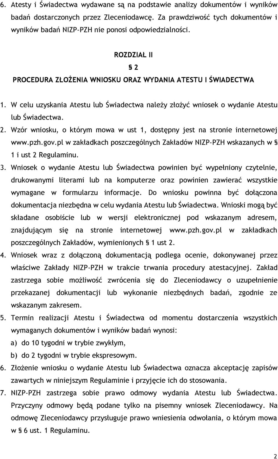 W celu uzyskania Atestu lub Świadectwa należy złożyć wniosek o wydanie Atestu lub Świadectwa. 2. Wzór wniosku, o którym mowa w ust 1, dostępny jest na stronie internetowej www.pzh.gov.