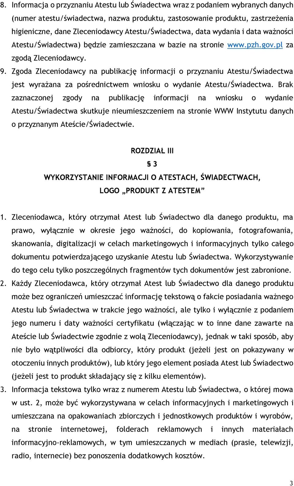 Zgoda Zleceniodawcy na publikację informacji o przyznaniu Atestu/Świadectwa jest wyrażana za pośrednictwem wniosku o wydanie Atestu/Świadectwa.