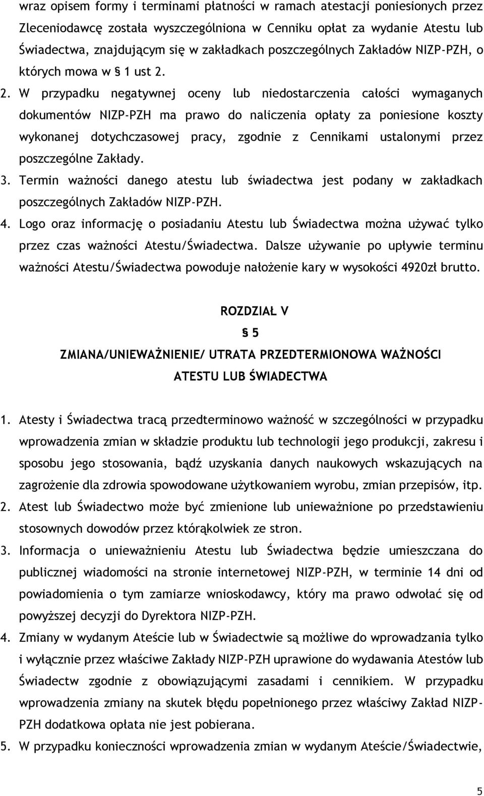 2. W przypadku negatywnej oceny lub niedostarczenia całości wymaganych dokumentów NIZP-PZH ma prawo do naliczenia opłaty za poniesione koszty wykonanej dotychczasowej pracy, zgodnie z Cennikami