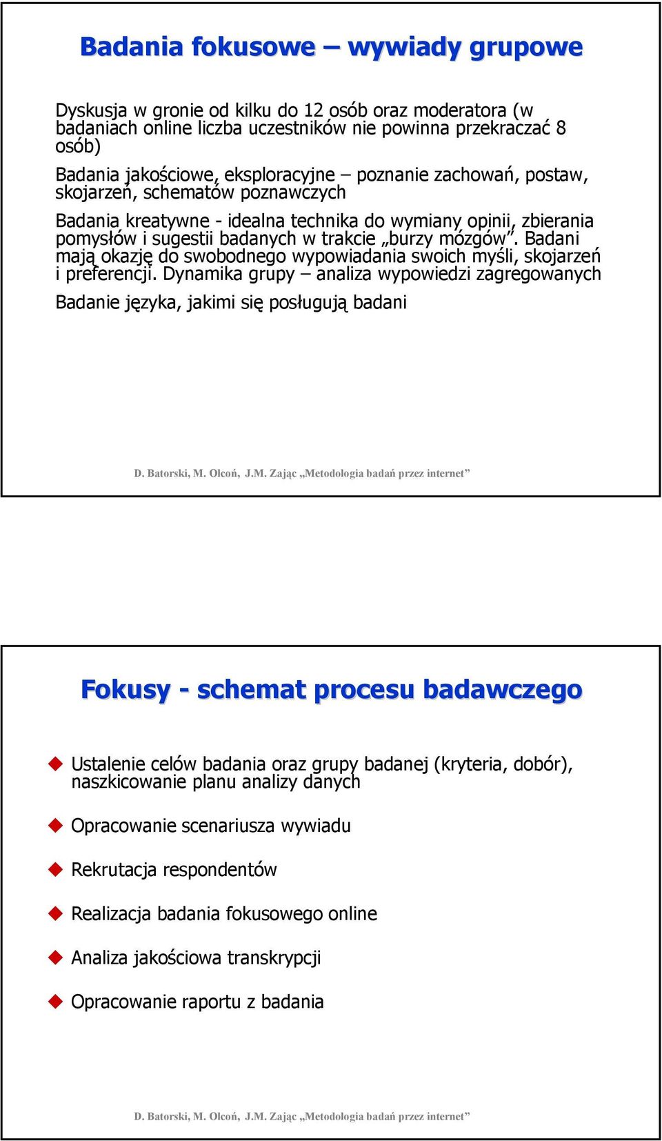 Badani mają okazję do swobodnego wypowiadania swoich myśli, skojarzeń i preferencji.