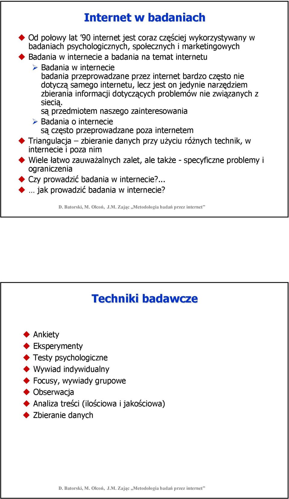 są przedmiotem naszego zainteresowania Badania o internecie są często przeprowadzane poza internetem Triangulacja zbieranie danych przy użyciu różnych technik, w internecie i poza nim Wiele łatwo