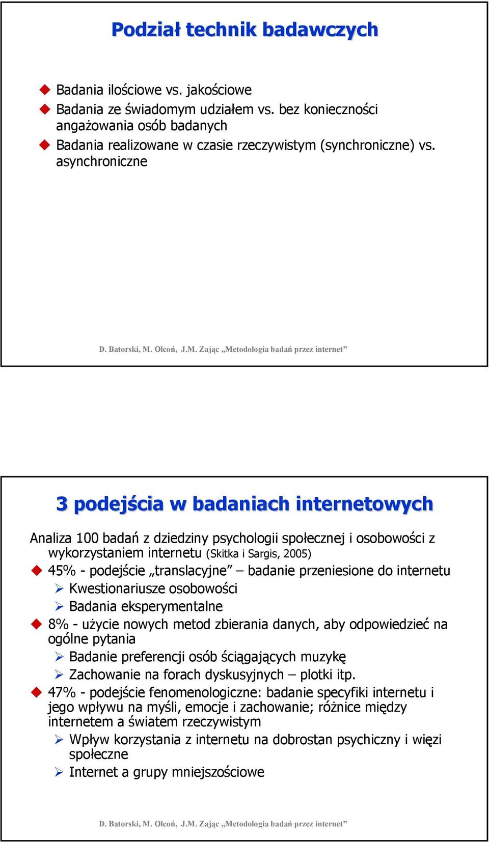 badanie przeniesione do internetu Kwestionariusze osobowości Badania eksperymentalne 8% - użycie nowych metod zbierania danych, aby odpowiedzieć na ogólne pytania Badanie preferencji osób