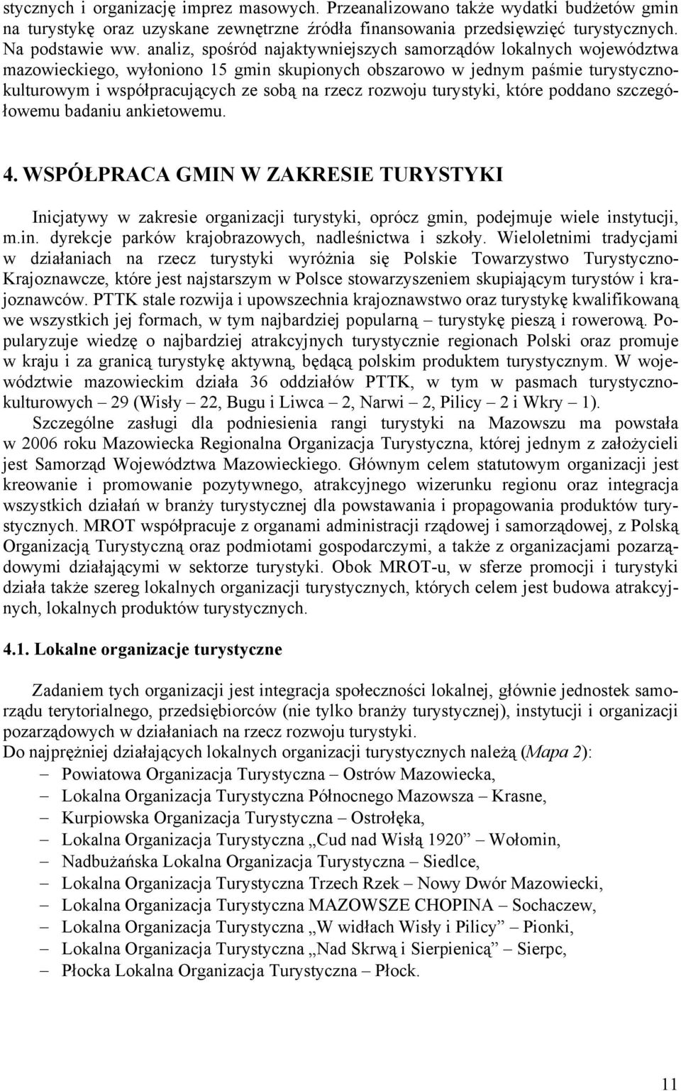 rozwoju turystyki, które poddano szczegółowemu badaniu ankietowemu. 4. WSPÓŁPRACA GMIN W ZAKRESIE TURYSTYKI Inicjatywy w zakresie organizacji turystyki, oprócz gmin,