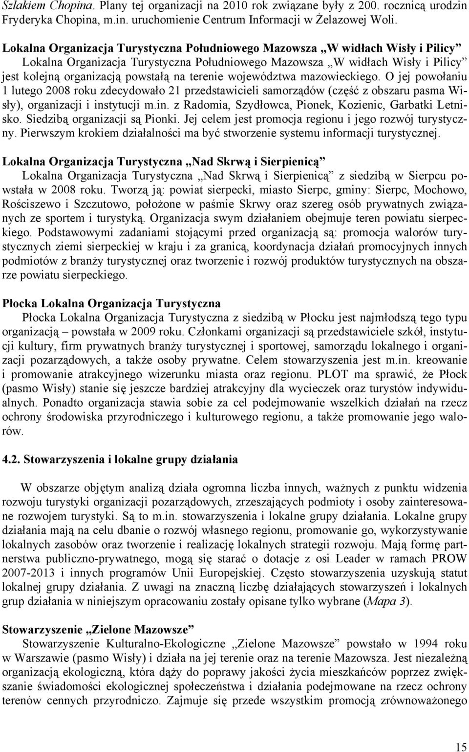 terenie województwa mazowieckiego. O jej powołaniu 1 lutego 2008 roku zdecydowało 21 przedstawicieli samorządów (część z obszaru pasma Wisły), organizacji i ins