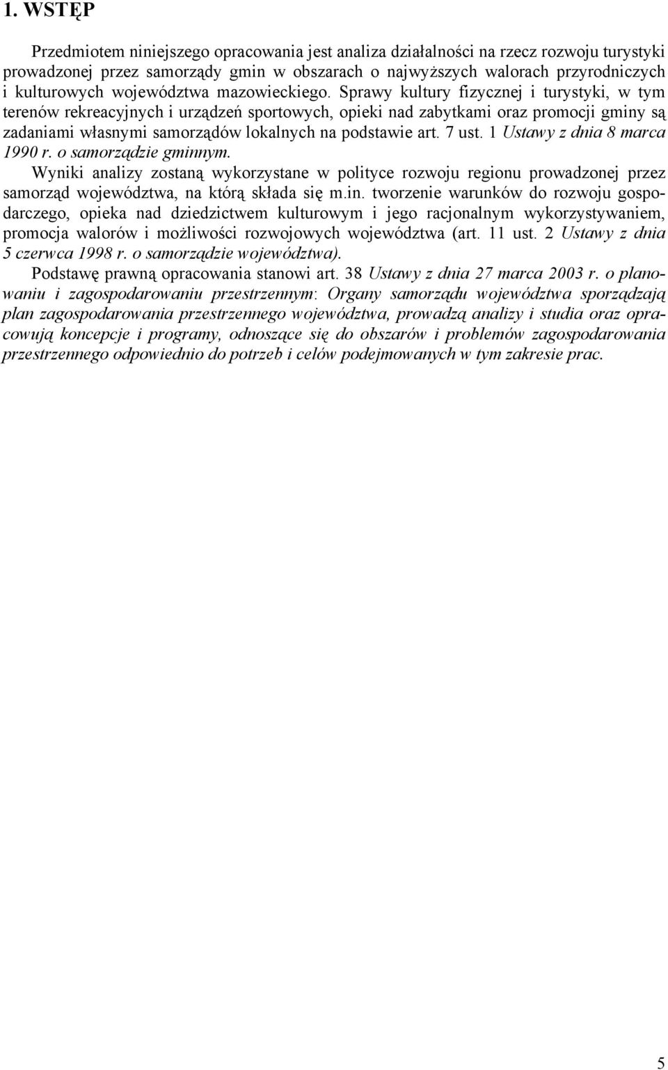 Sprawy kultury fizycznej i turystyki, w tym terenów rekreacyjnych i urządzeń sportowych, opieki nad zabytkami oraz promocji gminy są zadaniami własnymi samorządów lokalnych na podstawie art. 7 ust.