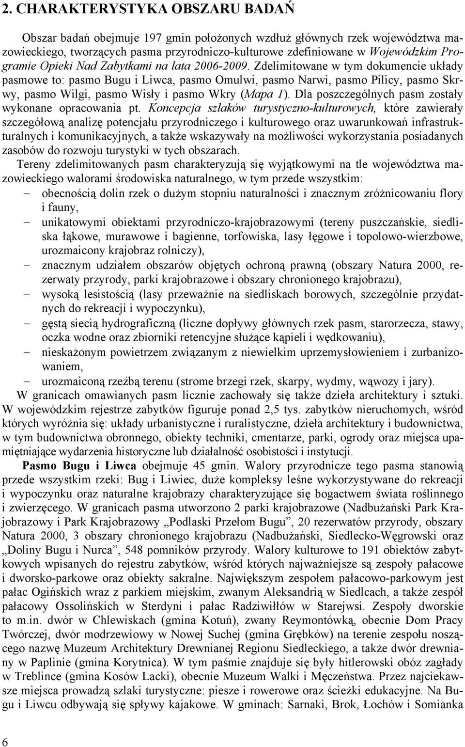 Zdelimitowane w tym dokumencie układy pasmowe to: pasmo Bugu i Liwca, pasmo Omulwi, pasmo Narwi, pasmo Pilicy, pasmo Skrwy, pasmo Wilgi, pasmo Wisły i pasmo Wkry (Mapa 1).