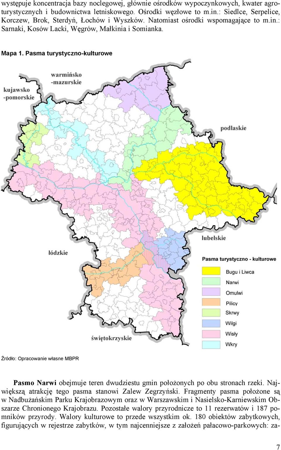 Pasma turystyczno-kulturowe Źródło: Opracowanie własne MBPR Pasmo Narwi obejmuje teren dwudziestu gmin położonych po obu stronach rzeki. Największą atrakcję tego pasma stanowi Zalew Zegrzyński.