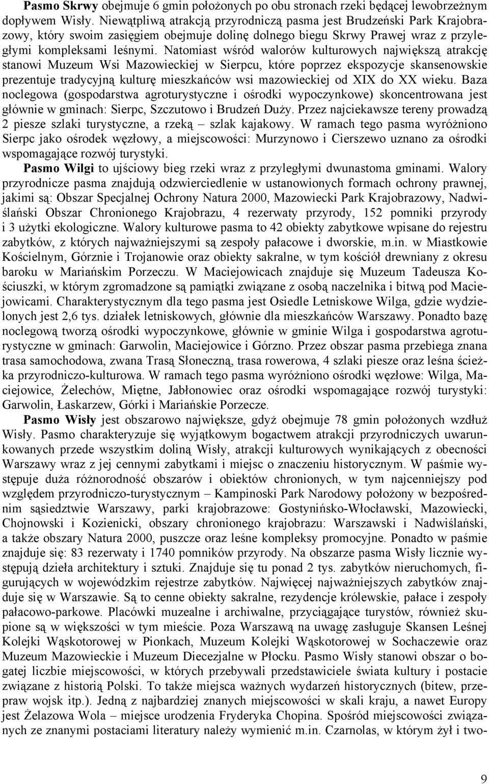 Natomiast wśród walorów kulturowych największą atrakcję stanowi Muzeum Wsi Mazowieckiej w Sierpcu, które poprzez ekspozycje skansenowskie prezentuje tradycyjną kulturę mieszkańców wsi mazowieckiej od