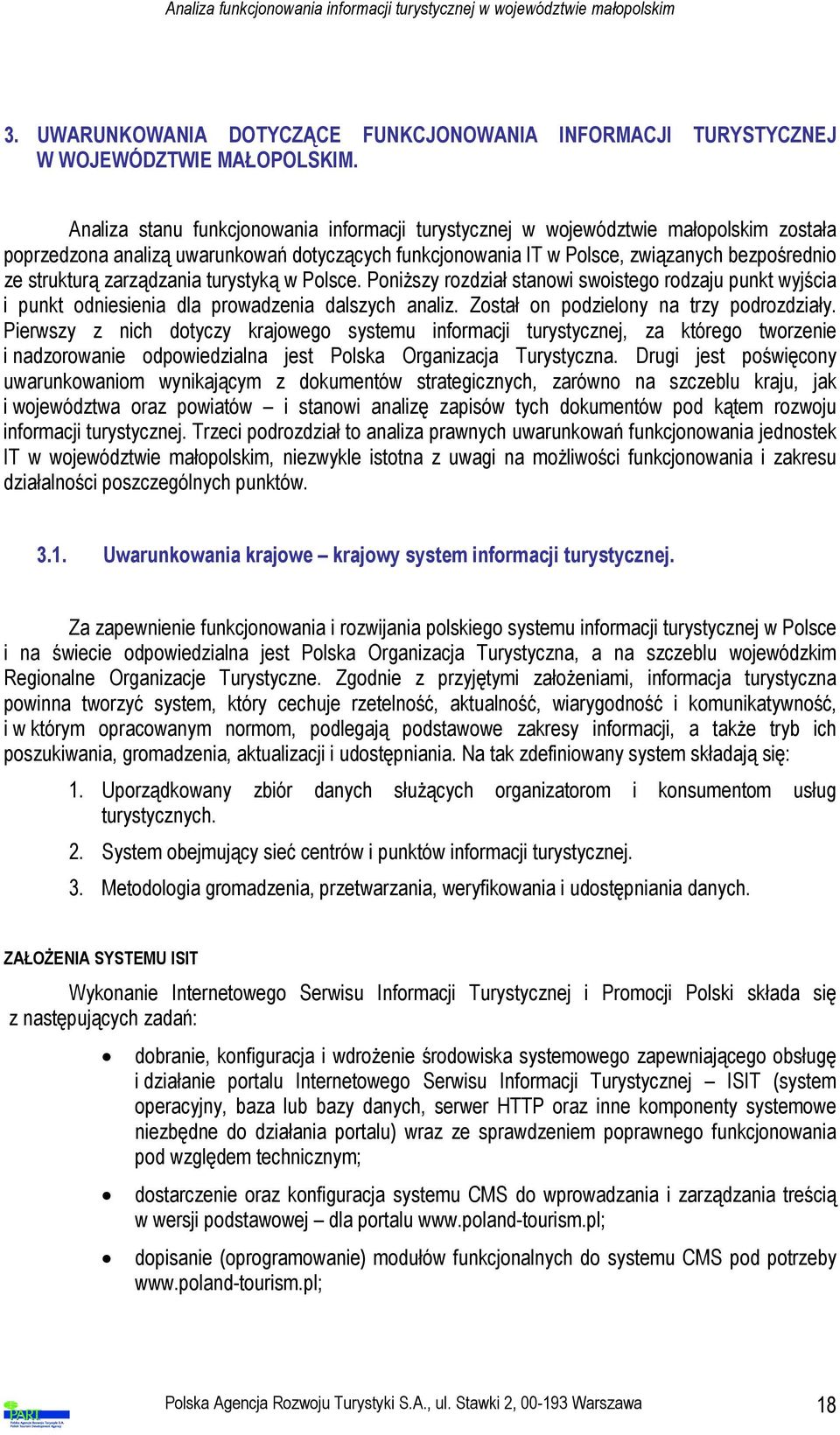 zarządzania turystyką w Polsce. Poniższy rozdział stanowi swoistego rodzaju punkt wyjścia i punkt odniesienia dla prowadzenia dalszych analiz. Został on podzielony na trzy podrozdziały.