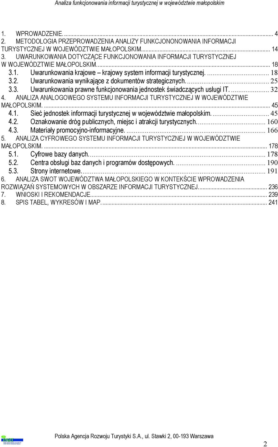 ... 5 3.3. Uwarunkowania prawne funkcjonowania jednostek świadczących usługi IT.... 3 4. ANALIZA ANALOGOWEGO SYSTEMU INFORMACJI TURYSTYCZNEJ W WOJEWÓDZTWIE MAŁOPOLSKIM.... 45 4.1.