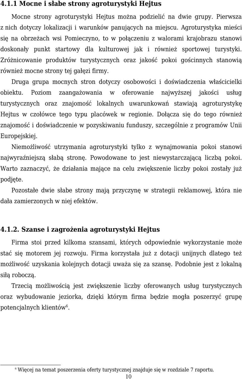 Zróżnicowanie produktów turystycznych oraz jakość pokoi gościnnych stanowią również mocne strony tej gałęzi firmy. Druga grupa mocnych stron dotyczy osobowości i doświadczenia właścicielki obiektu.