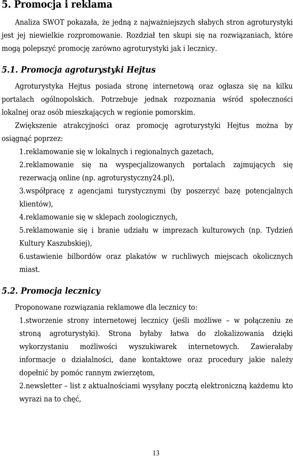 Promocja agroturystyki Hejtus Agroturystyka Hejtus posiada stronę internetową oraz ogłasza się na kilku portalach ogólnopolskich.