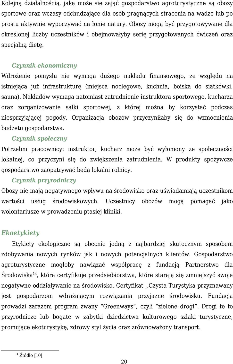 Czynnik ekonomiczny Wdrożenie pomysłu nie wymaga dużego nakładu finansowego, ze względu na istniejąca już infrastrukturę (miejsca noclegowe, kuchnia, boiska do siatkówki, sauna).