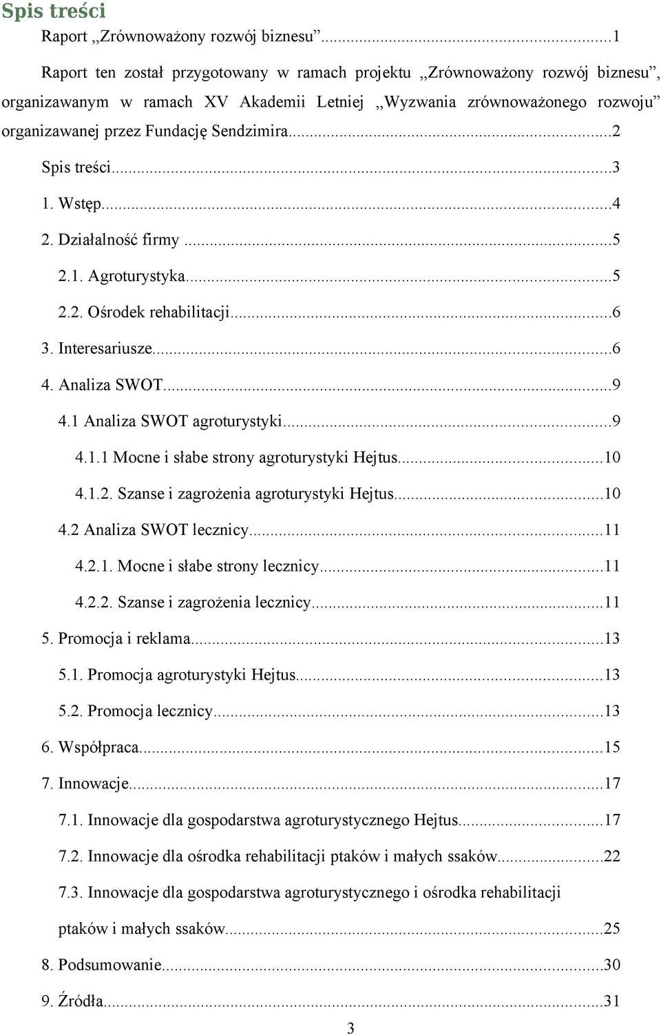 ..2 Spis treści...3 1. Wstęp...4 2. Działalność firmy...5 2.1. Agroturystyka...5 2.2. Ośrodek rehabilitacji...6 3. Interesariusze...6 4. Analiza SWOT...9 4.1 Analiza SWOT agroturystyki...9 4.1.1 Mocne i słabe strony agroturystyki Hejtus.